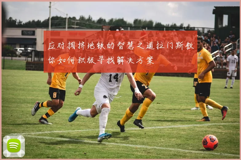 应对拥挤地铁的智慧之道拉门斯教你如何积极寻找解决方案