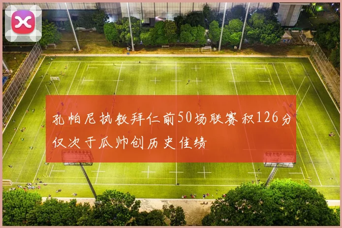 孔帕尼执教拜仁前50场联赛积126分仅次于瓜帅创历史佳绩