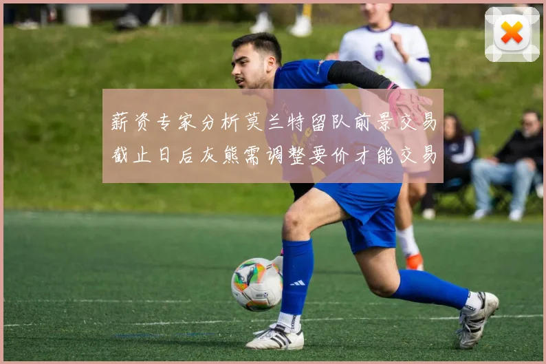 薪资专家分析莫兰特留队前景交易截止日后灰熊需调整要价才能交易