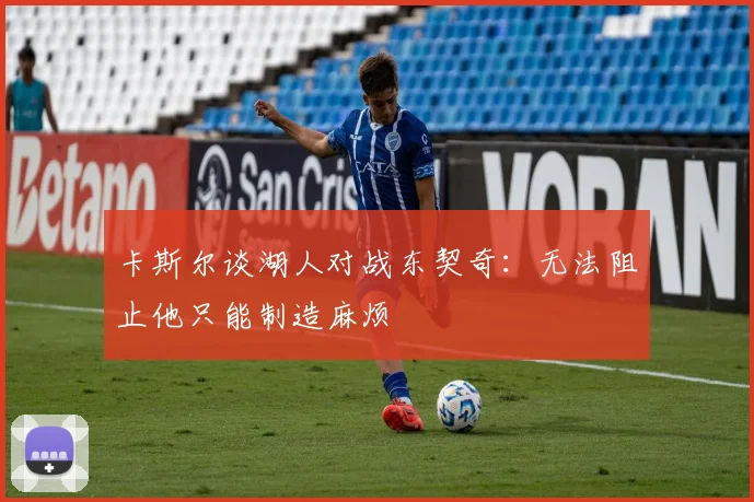 卡斯尔谈湖人对战东契奇：无法阻止他只能制造麻烦