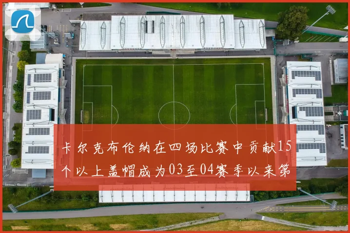 卡尔克布伦纳在四场比赛中贡献15个以上盖帽成为03至04赛季以来第三位新秀