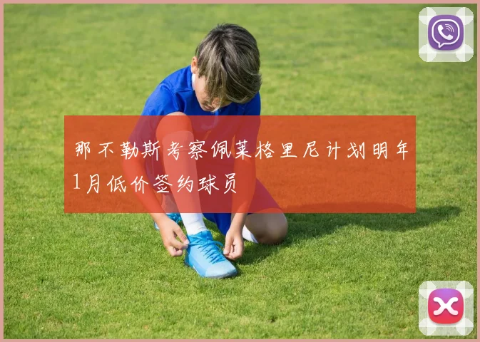 那不勒斯考察佩莱格里尼计划明年1月低价签约球员